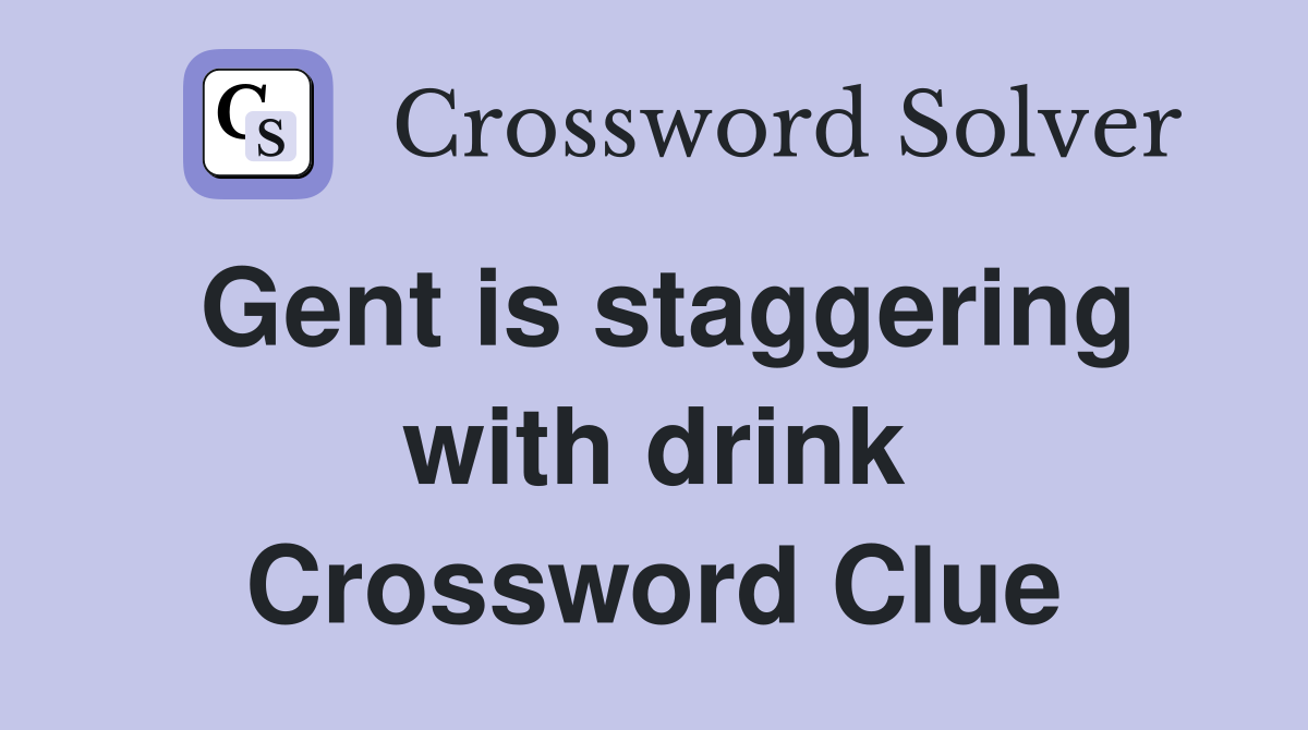 Gent is staggering with drink Crossword Clue