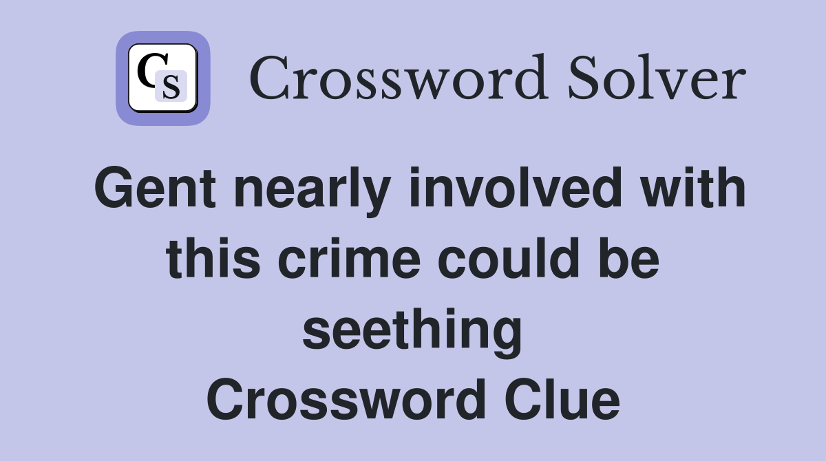 Gent nearly involved with this crime could be seething Crossword Clue