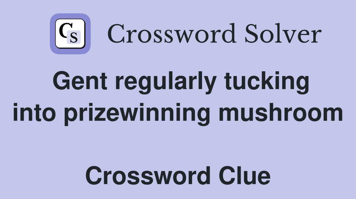 Gent regularly tucking into prizewinning mushroom  Crossword Clue