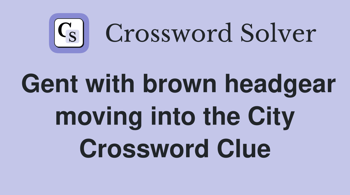 Gent with brown headgear moving into the City Crossword Clue