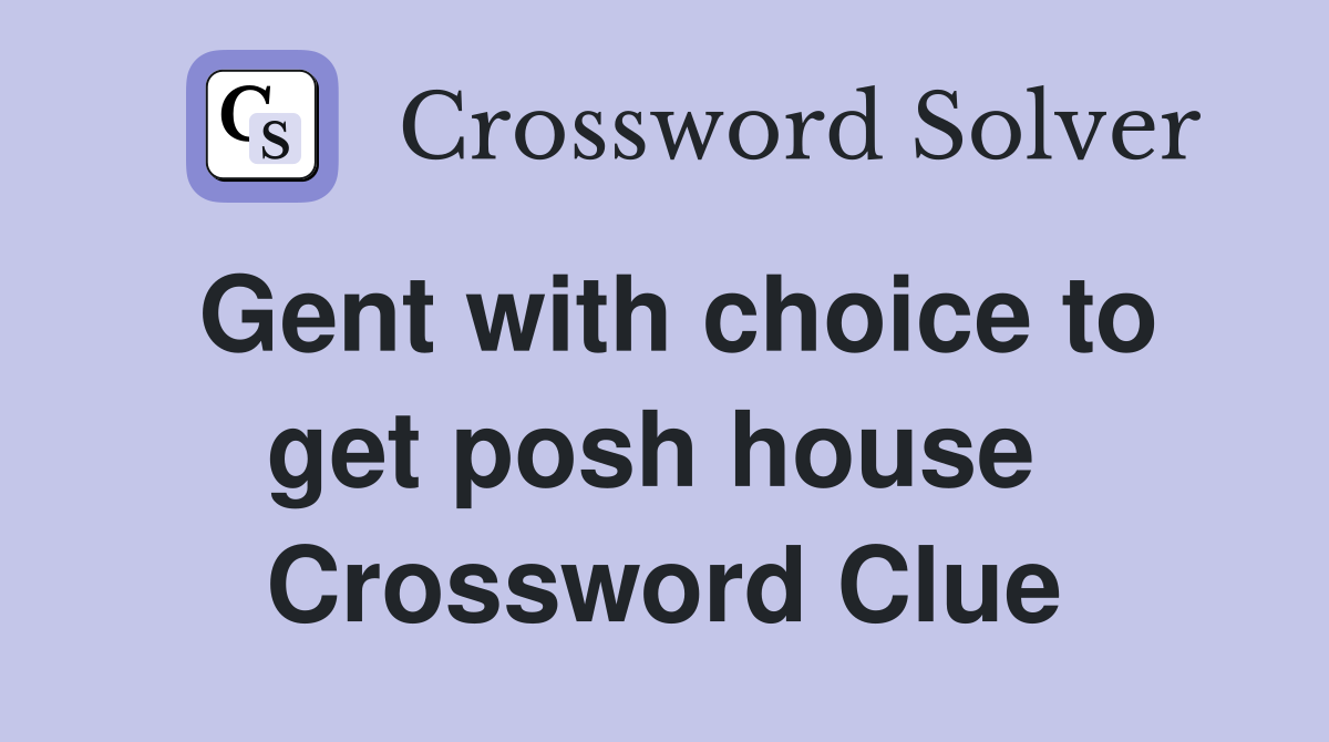 Gent with choice to get posh house  Crossword Clue