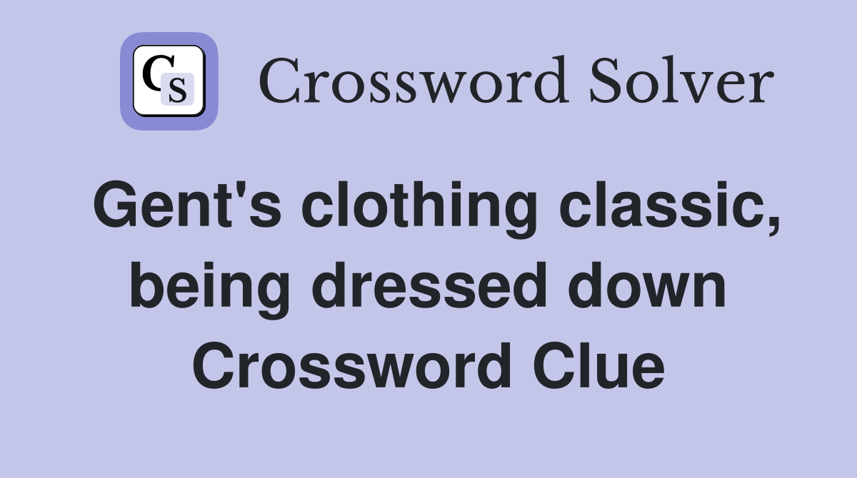Gent's clothing classic, being dressed down Crossword Clue