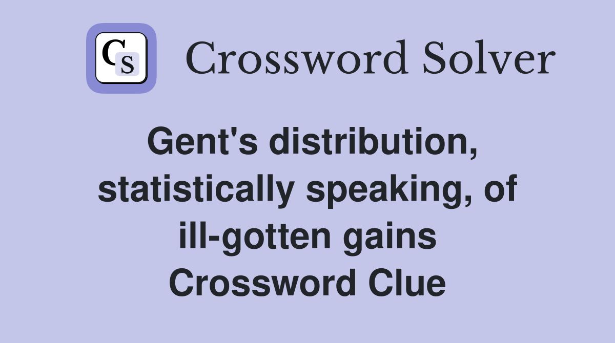 Gent's distribution, statistically speaking, of ill-gotten gains Crossword Clue