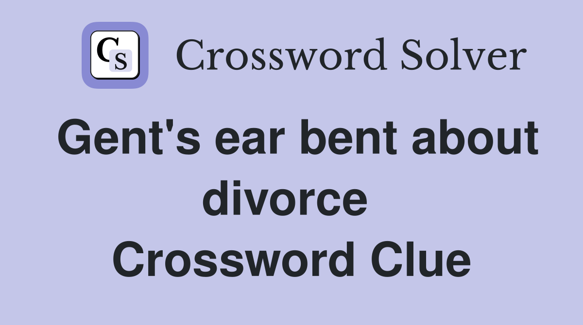 Gent's ear bent about divorce  Crossword Clue