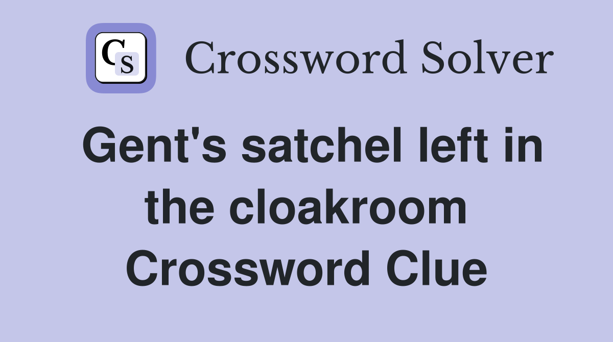 Gent's satchel left in the cloakroom Crossword Clue