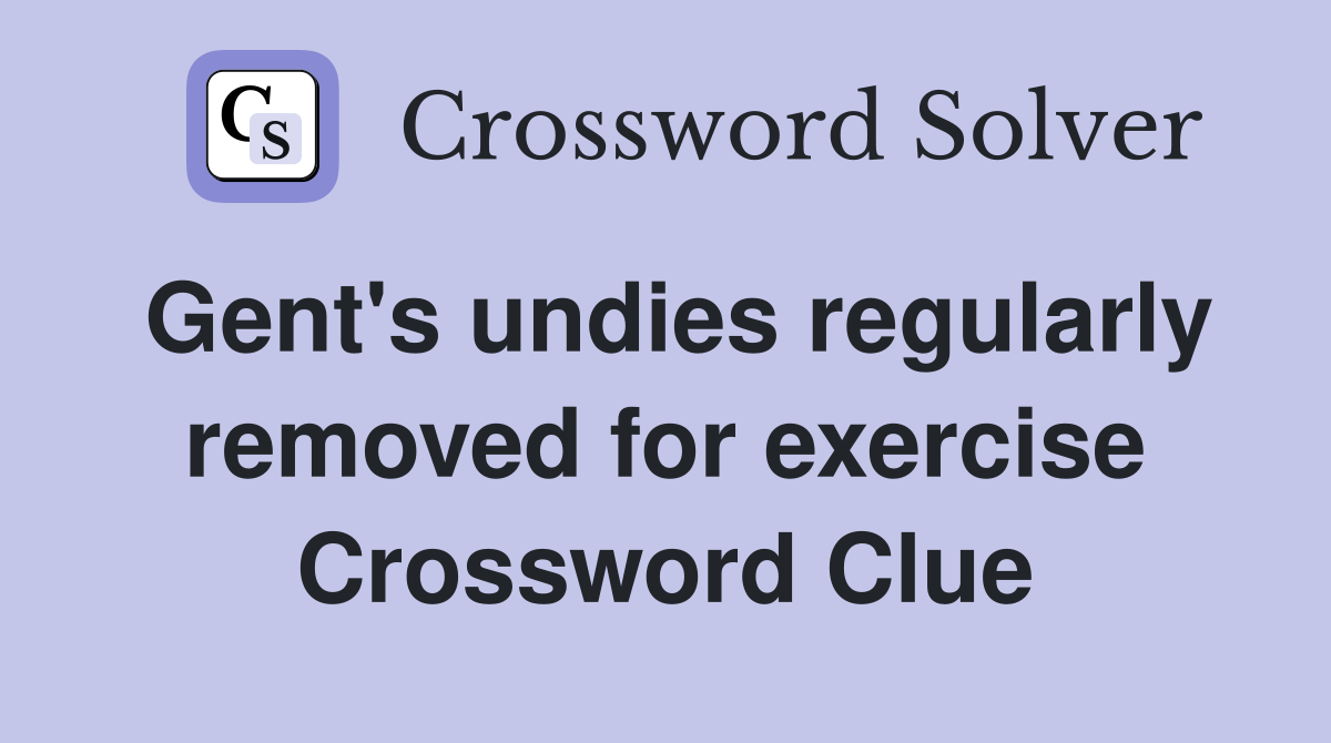 Gent's undies regularly removed for exercise Crossword Clue