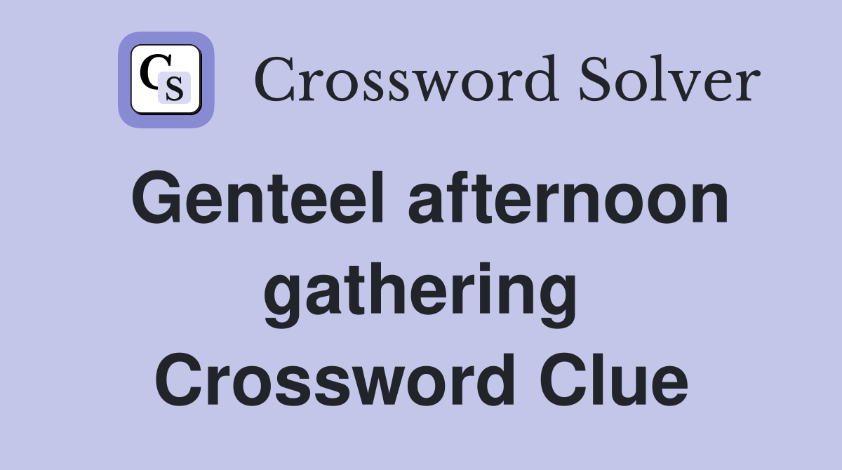 Genteel afternoon gathering Crossword Clue