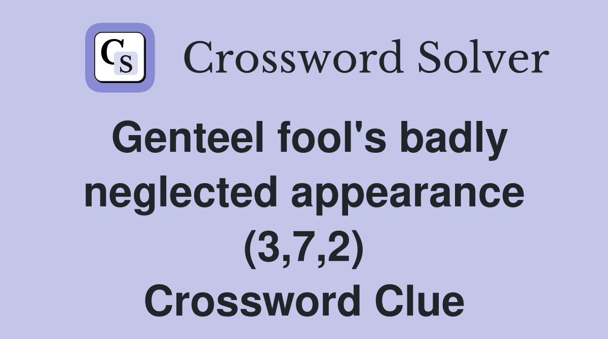 Genteel fool's badly neglected appearance (3,7,2) Crossword Clue