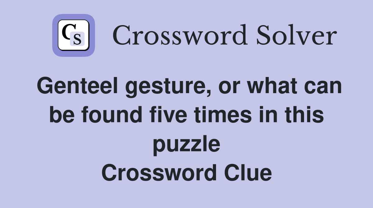 Genteel gesture, or what can be found five times in this puzzle Crossword Clue