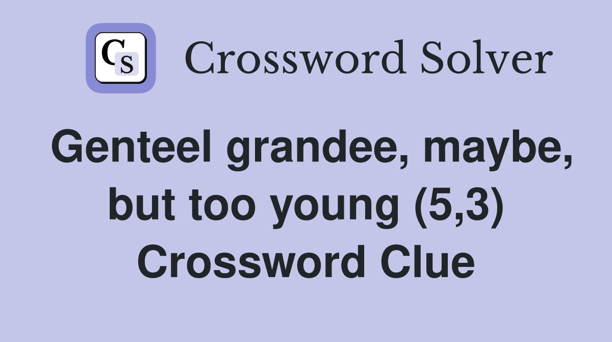Genteel grandee, maybe, but too young (5,3) Crossword Clue