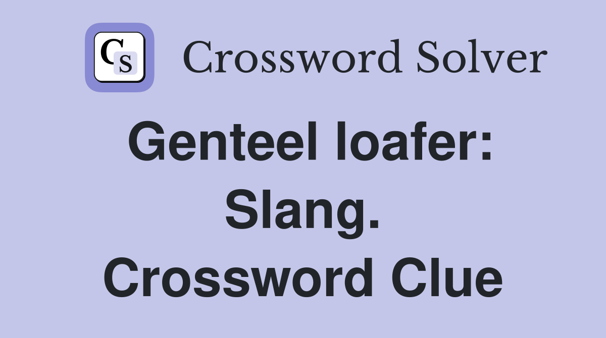Genteel loafer: Slang. Crossword Clue