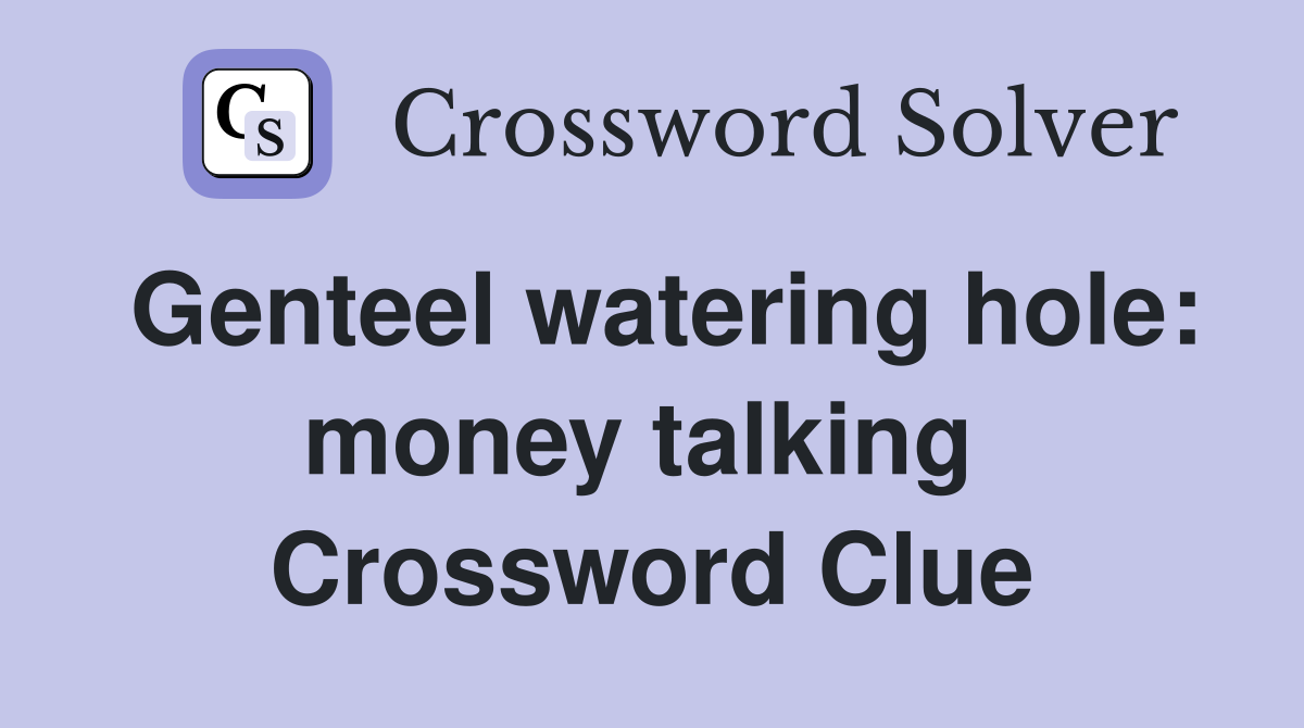 Genteel watering hole: money talking  Crossword Clue