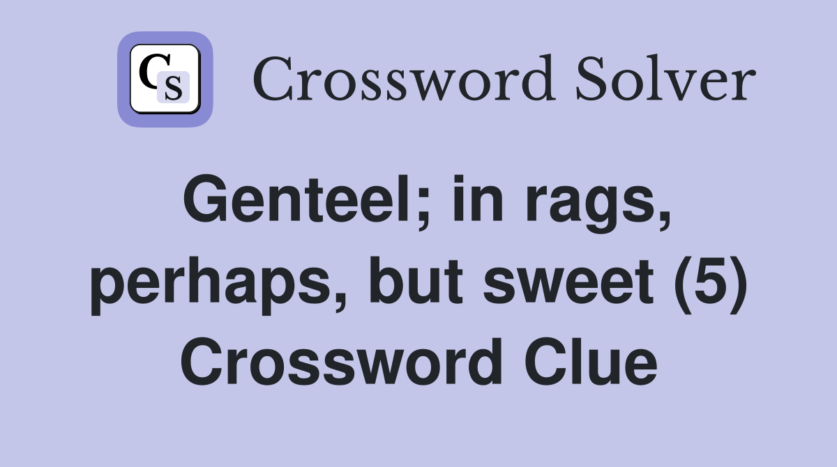 Genteel; in rags, perhaps, but sweet (5) Crossword Clue