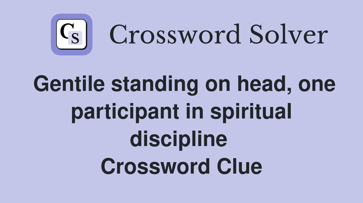 Gentile standing on head, one participant in spiritual discipline  Crossword Clue