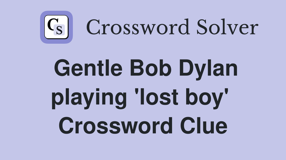 Gentle Bob Dylan playing 'lost boy'  Crossword Clue