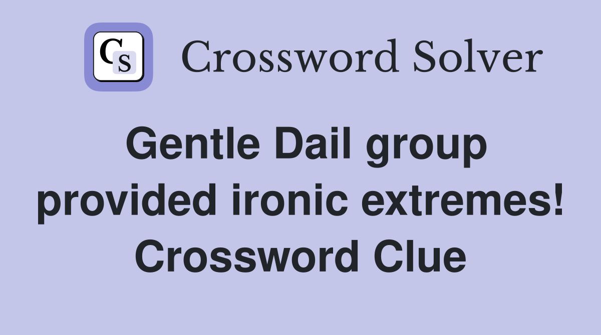 Gentle Dail group provided ironic extremes! Crossword Clue