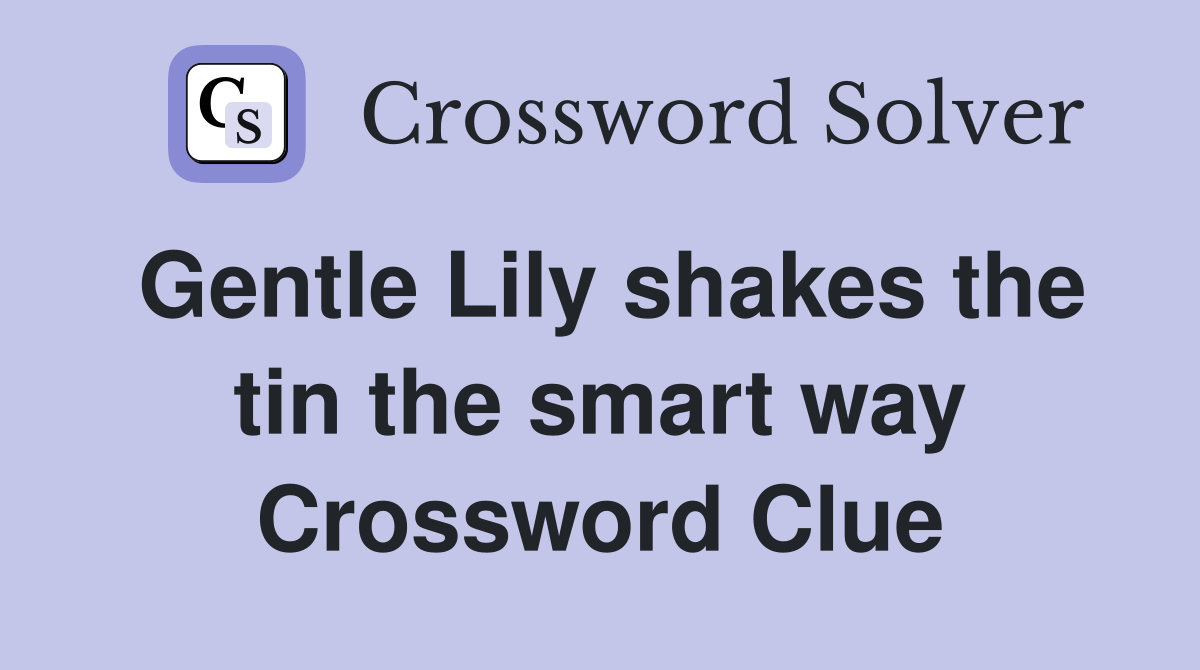 Gentle Lily shakes the tin the smart way Crossword Clue
