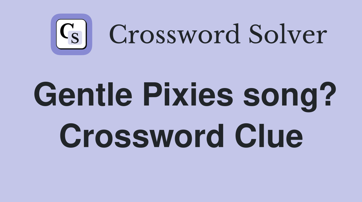 Gentle Pixies song? Crossword Clue