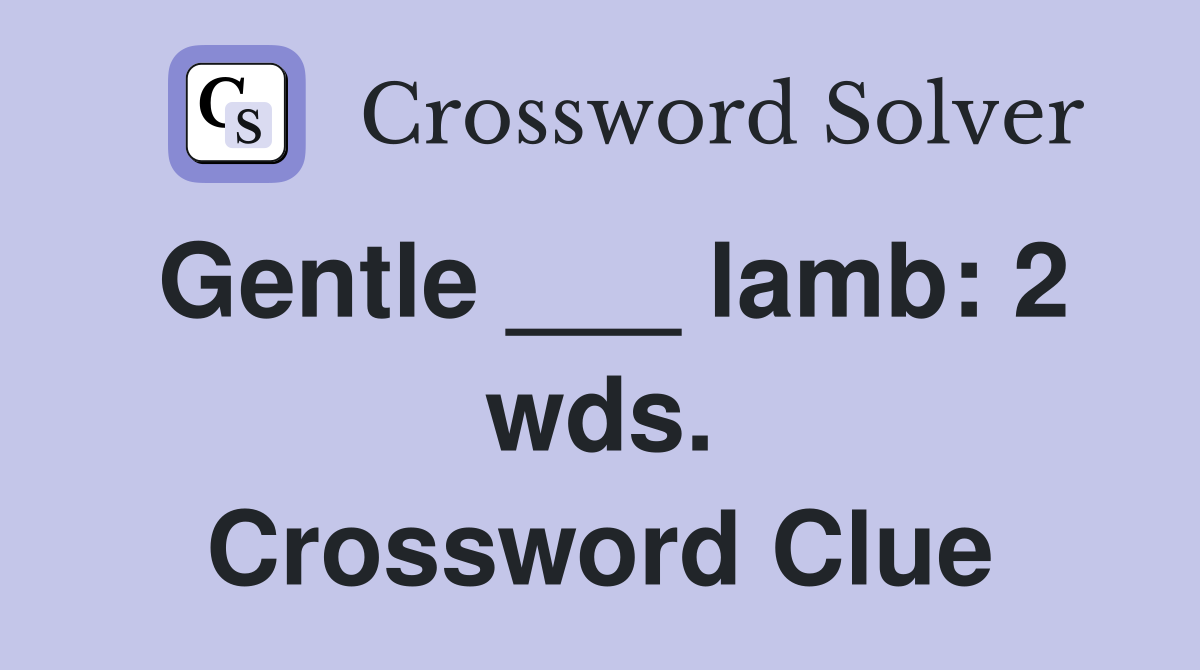 Gentle ___ lamb: 2 wds. Crossword Clue