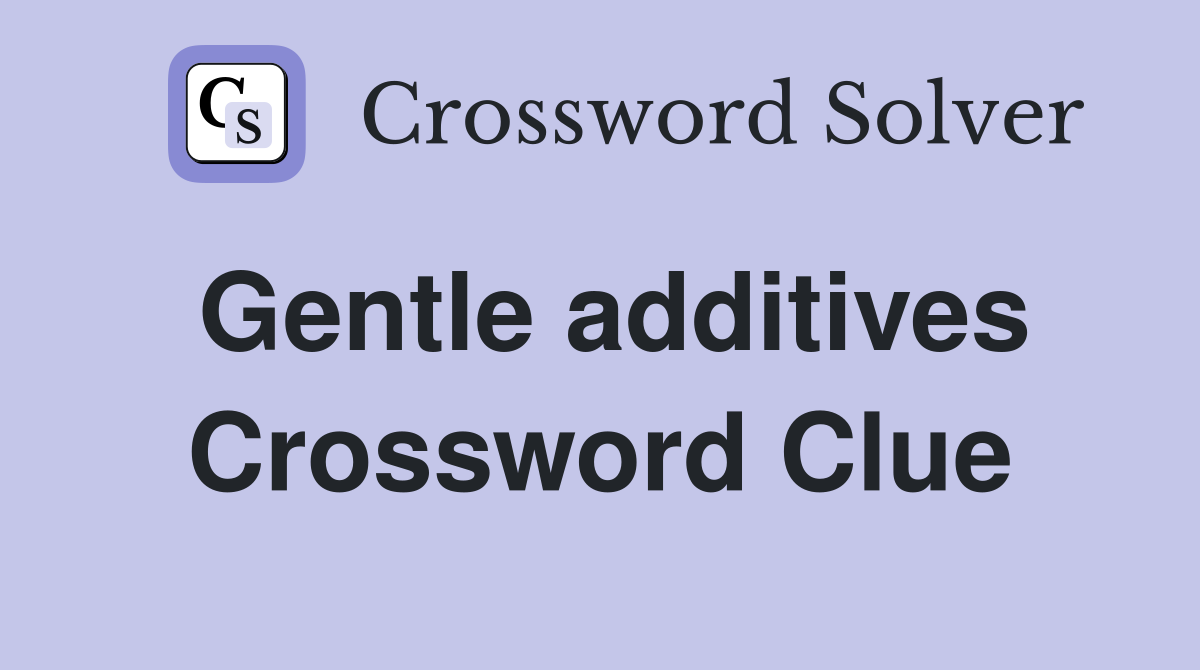 Gentle additives Crossword Clue