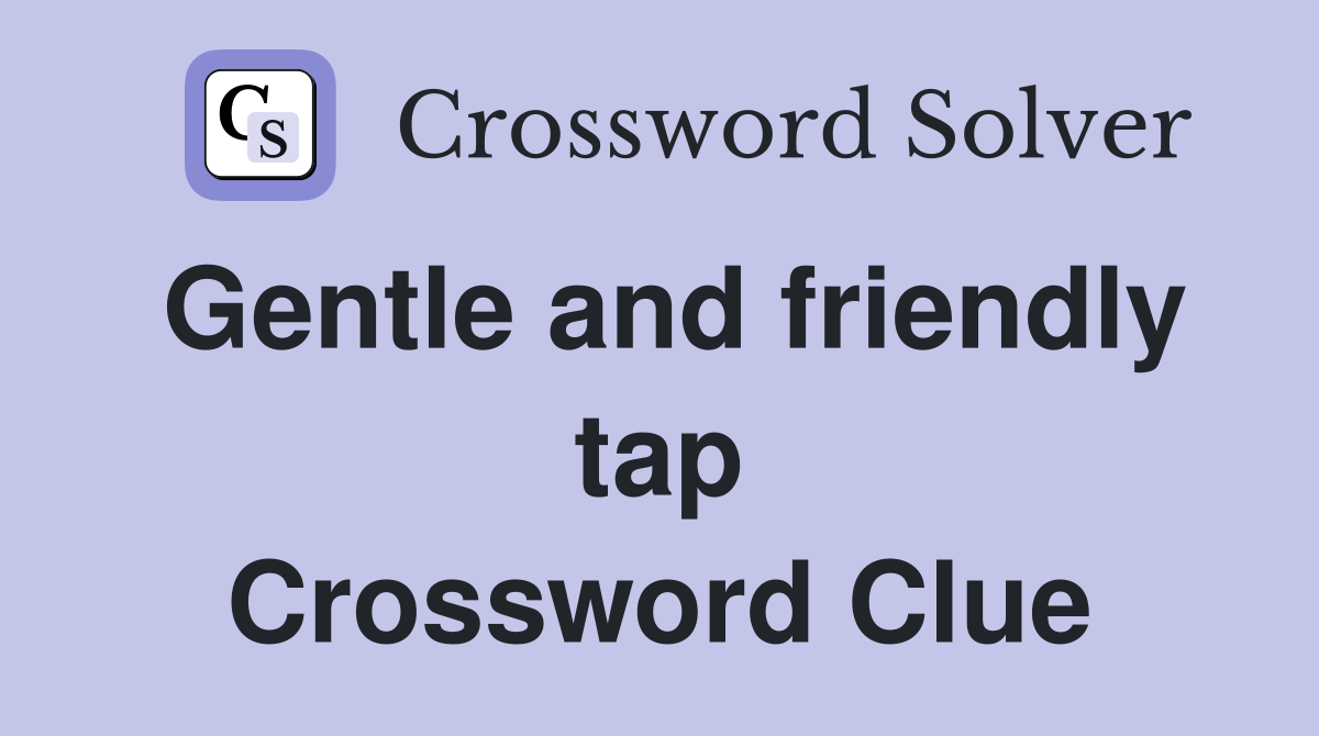 Gentle and friendly tap Crossword Clue