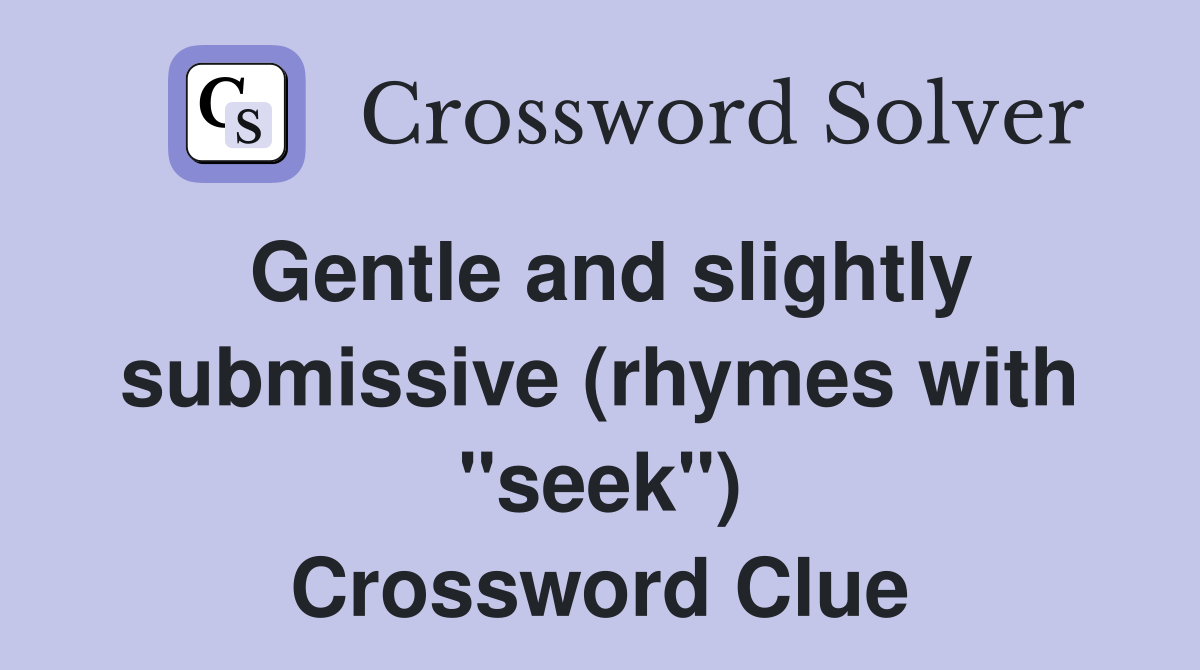 Gentle and slightly submissive (rhymes with "seek") Crossword Clue