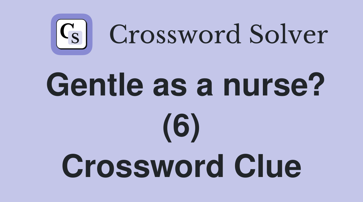 Gentle as a nurse? (6) Crossword Clue
