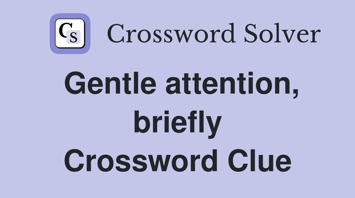 Gentle attention, briefly Crossword Clue