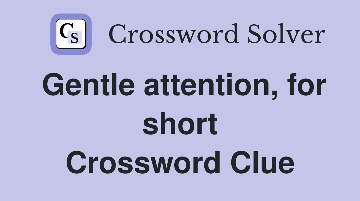 Gentle attention, for short Crossword Clue