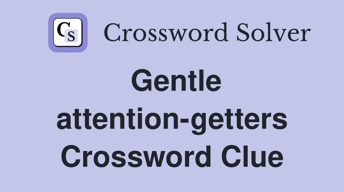 Gentle attention-getters Crossword Clue