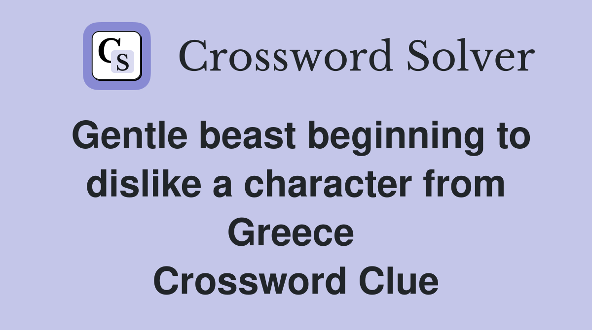 Gentle beast beginning to dislike a character from Greece  Crossword Clue