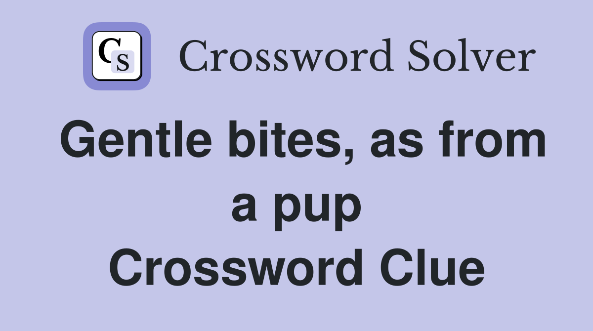 Gentle bites, as from a pup Crossword Clue