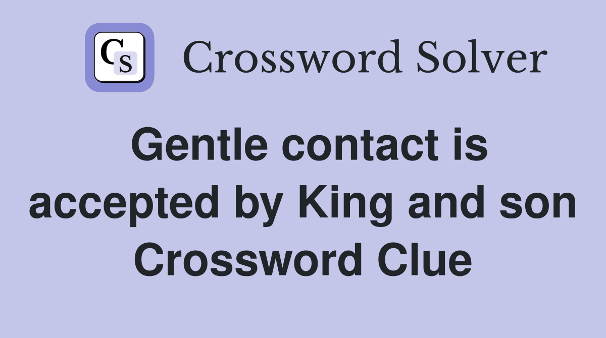 Gentle contact is accepted by King and son Crossword Clue