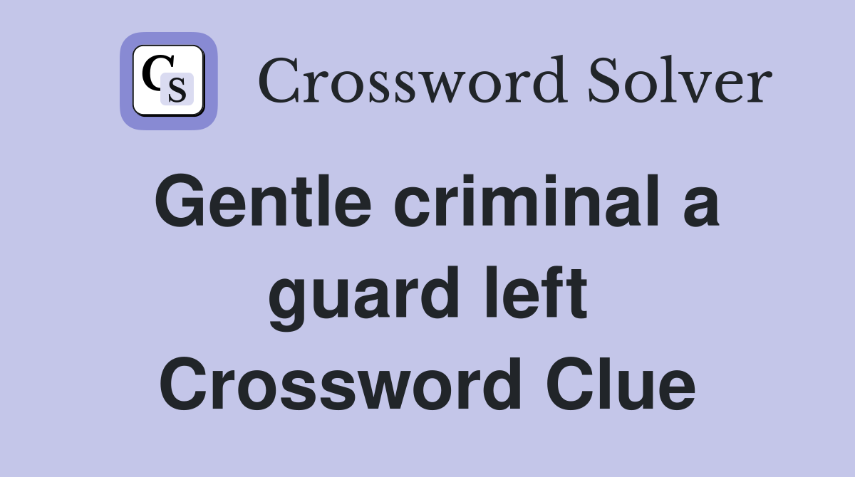 Gentle criminal a guard left Crossword Clue
