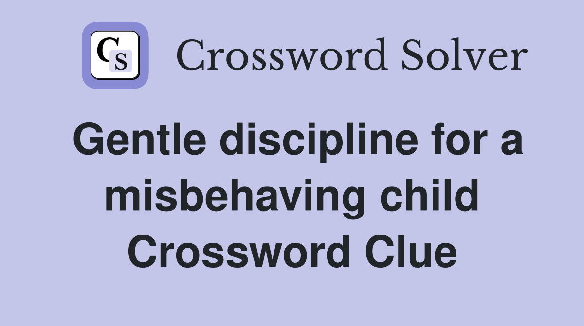 Gentle discipline for a misbehaving child Crossword Clue
