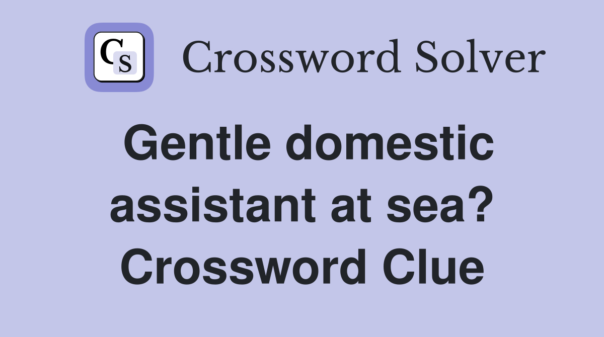 Gentle domestic assistant at sea? Crossword Clue
