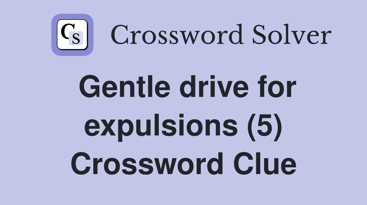 Gentle drive for expulsions (5) Crossword Clue