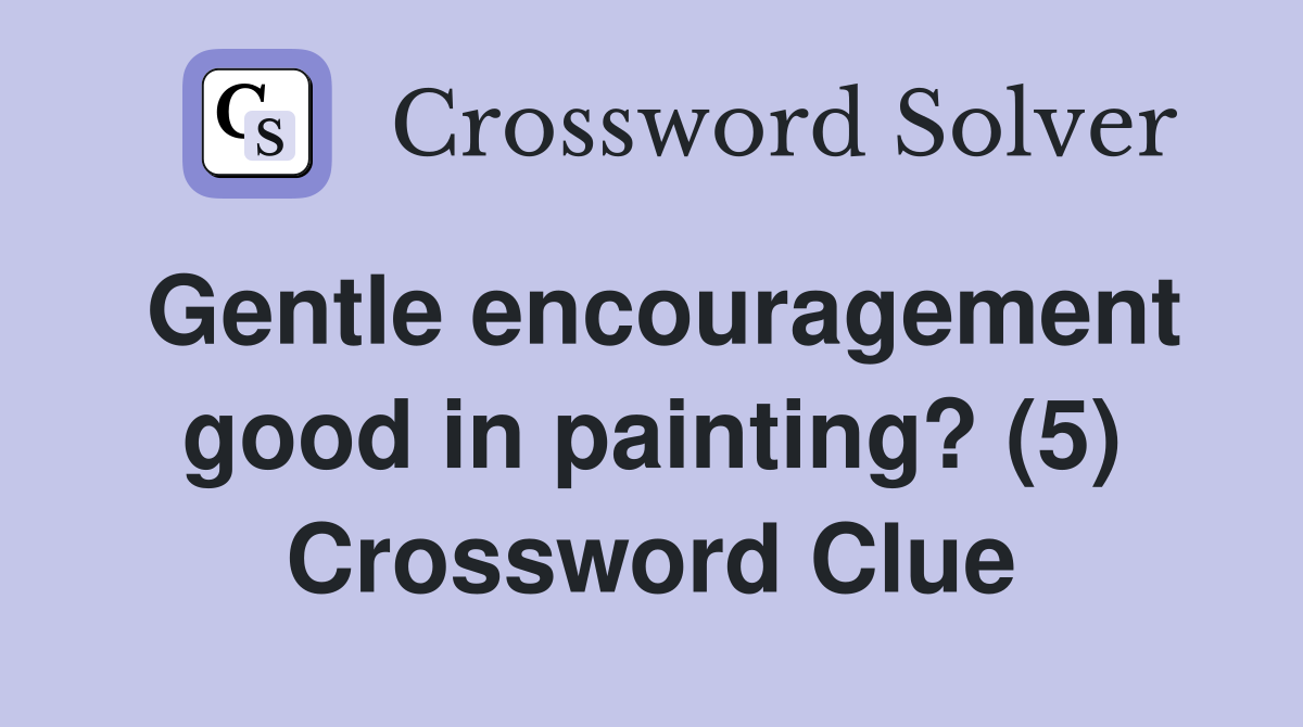 Gentle encouragement good in painting? (5) Crossword Clue