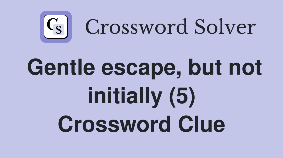 Gentle escape, but not initially (5) Crossword Clue
