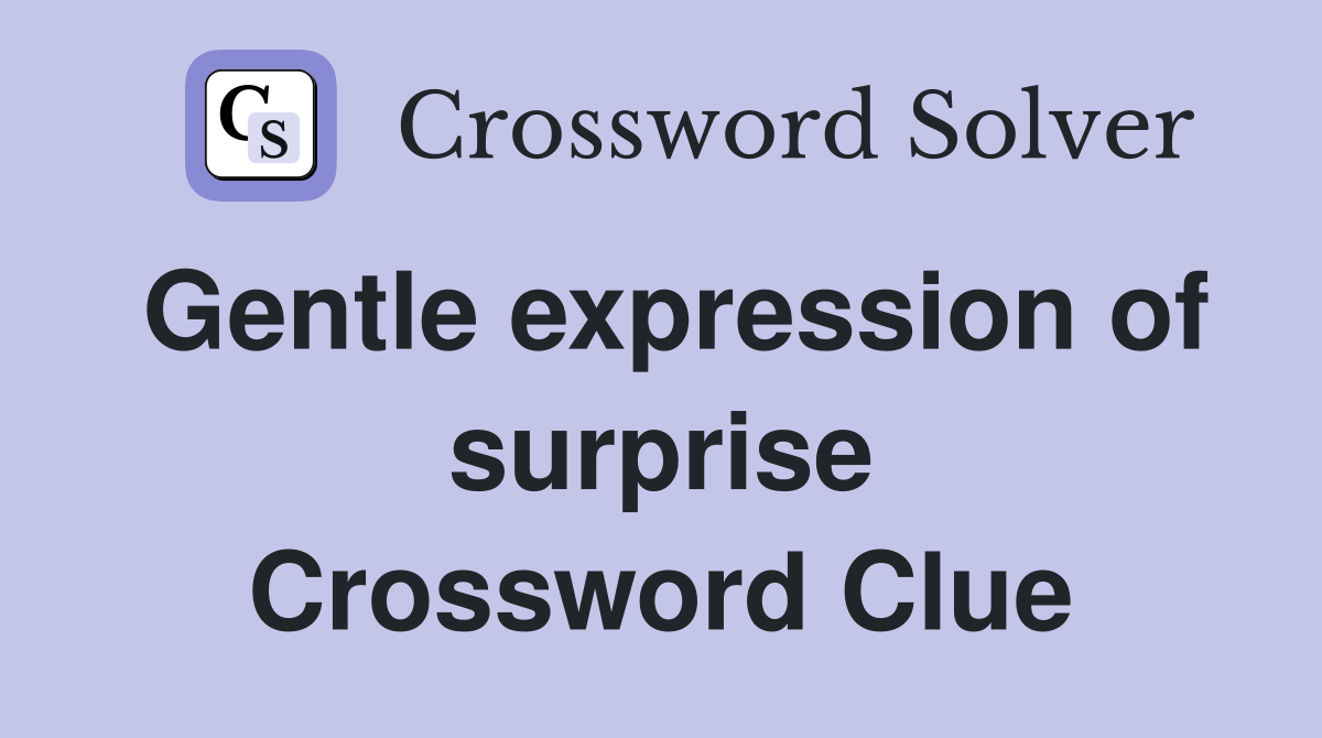 Gentle expression of surprise Crossword Clue