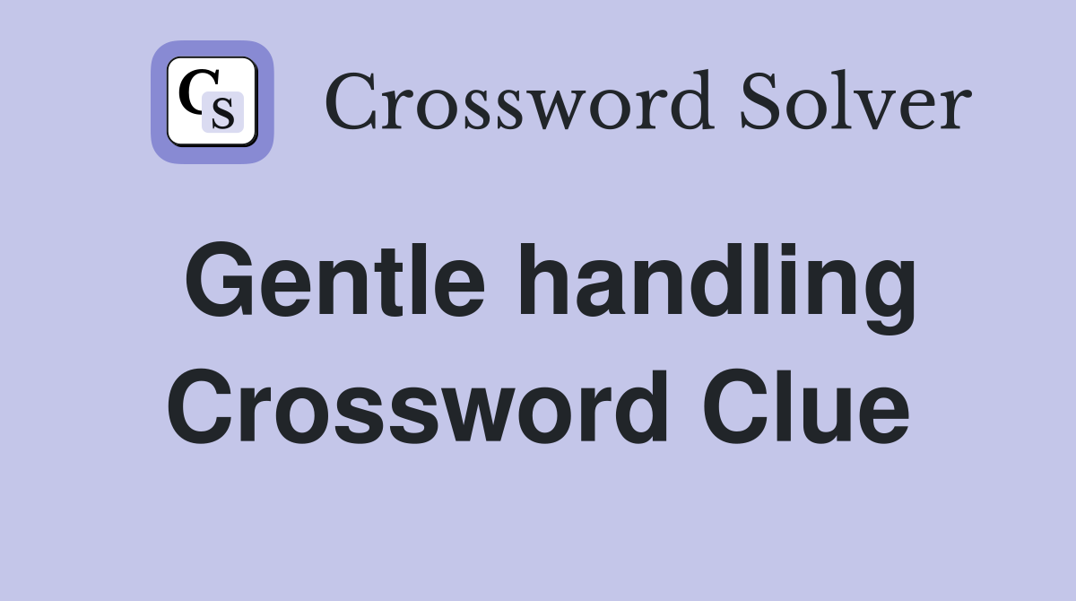 Gentle handling Crossword Clue