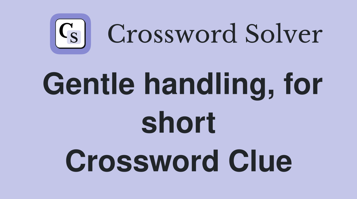 Gentle handling, for short Crossword Clue
