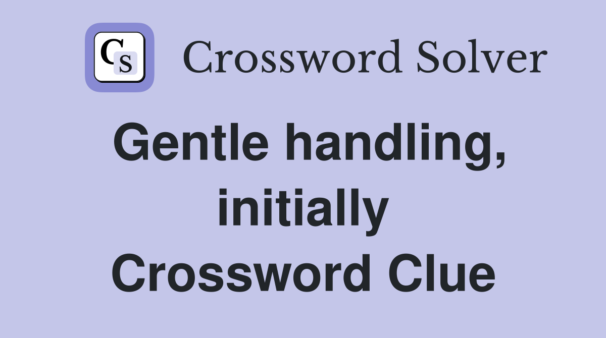 Gentle handling, initially Crossword Clue
