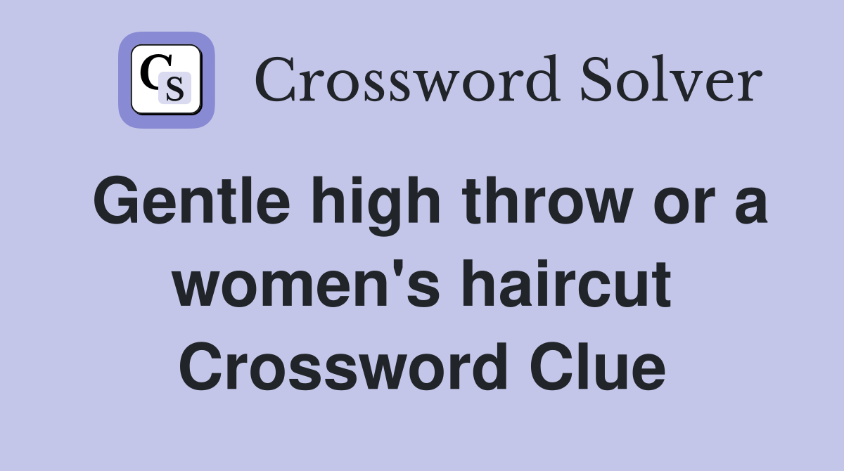 Gentle high throw or a women's haircut Crossword Clue