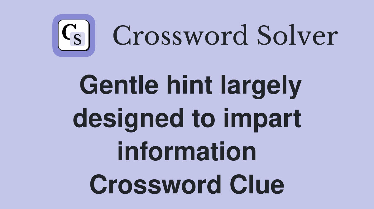 Gentle hint largely designed to impart information Crossword Clue