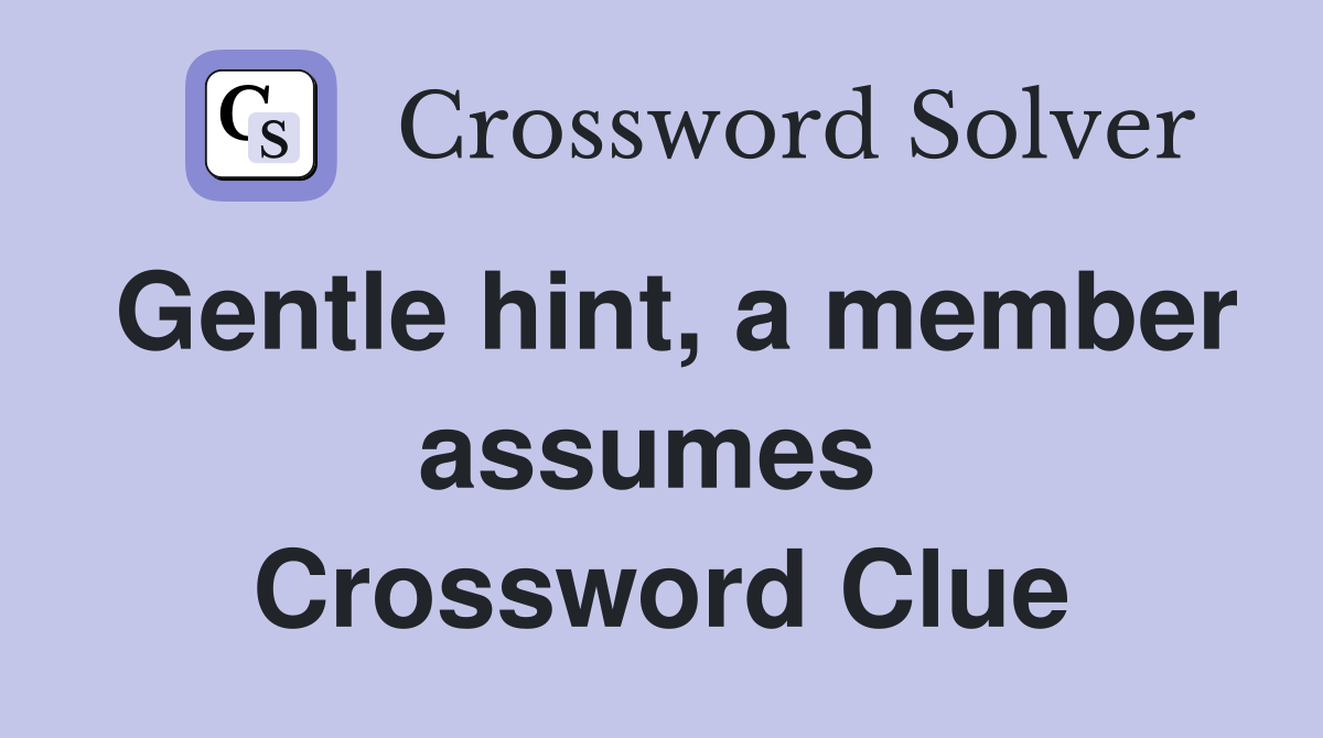 Gentle hint, a member assumes  Crossword Clue