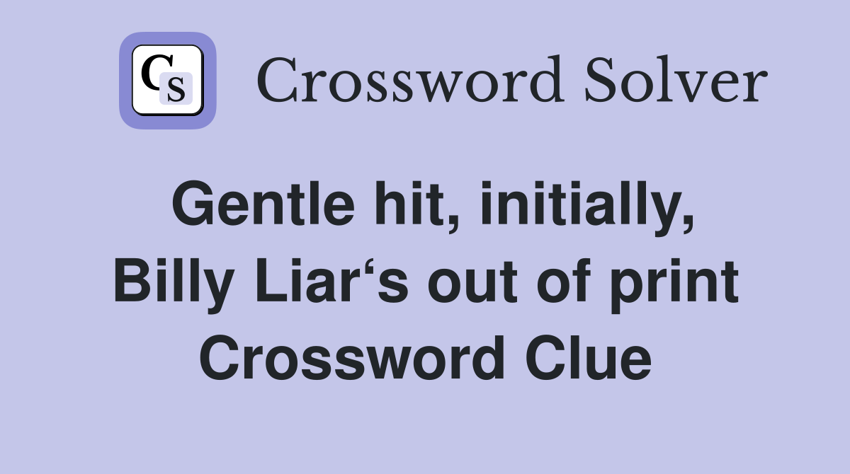 Gentle hit, initially, Billy Liar‘s out of print Crossword Clue