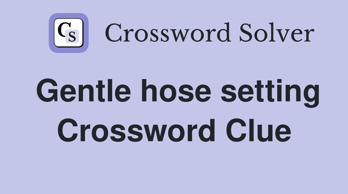 Gentle hose setting Crossword Clue