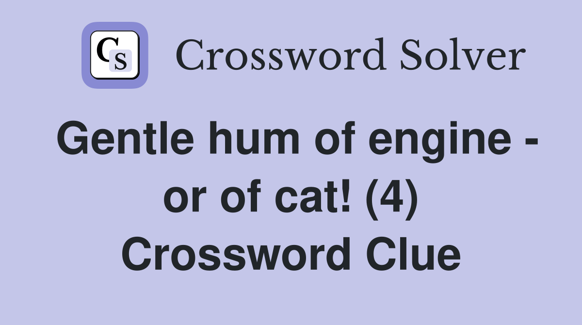 Gentle hum of engine - or of cat! (4) Crossword Clue