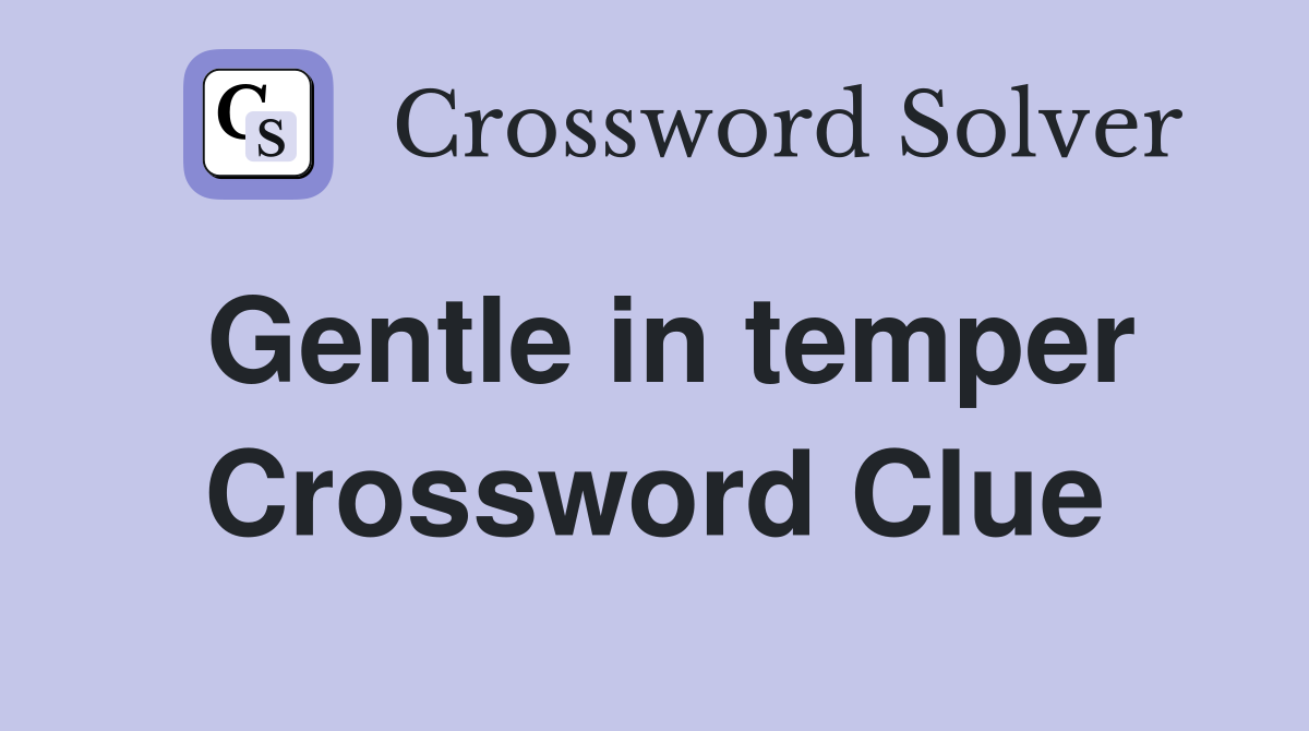 Gentle in temper Crossword Clue